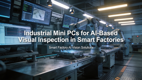 Industrial Mini PCs for AI-Based Visual Inspection in Smart Factories