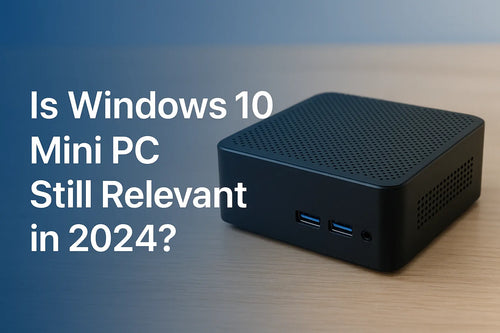 Is Windows 10 Mini PC Still Relevant in 2024? Why Windows 11 Mini PC Could Be the Future