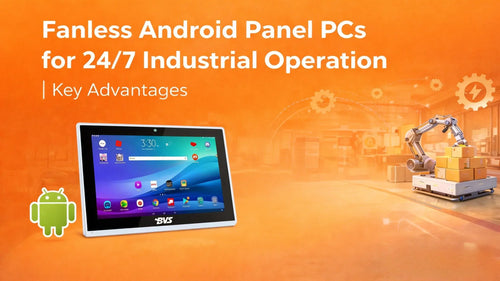 Why Fanless Android Panel PCs Are Ideal for 24/7 Industrial Applications