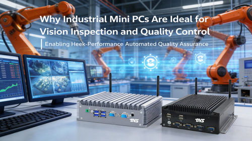 Why Industrial Mini PCs Are Ideal for Vision Inspection and Quality Control