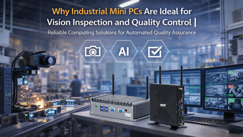 Why Industrial Mini PCs Are Ideal for Vision Inspection and Quality Control