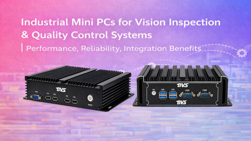 Why Industrial Mini PCs Are Ideal for Vision Inspection and Quality Control