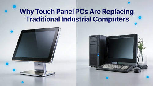 Why Touch Panel PCs Are Replacing Traditional Industrial Computers